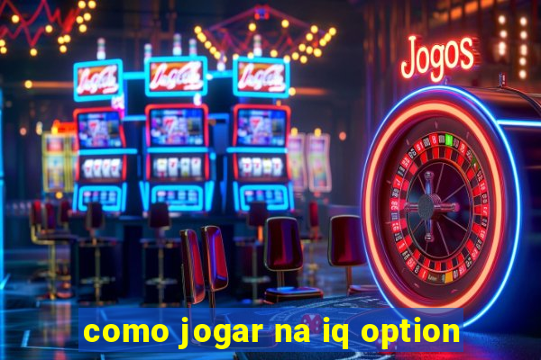 como jogar na iq option